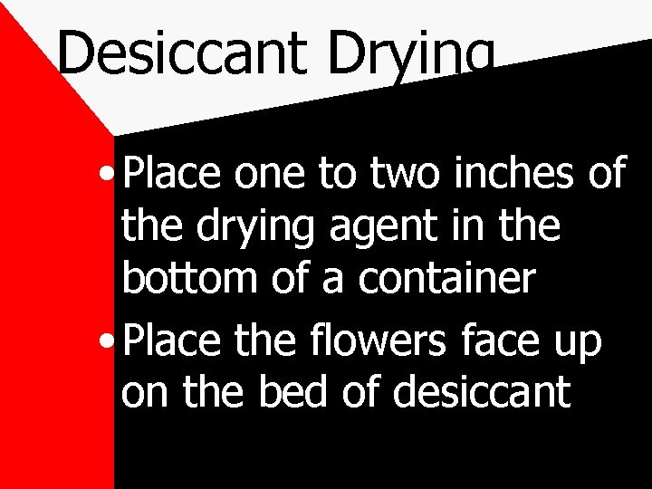 Desiccant Drying • Place one to two inches of the drying agent in the