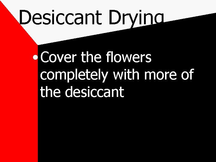 Desiccant Drying • Cover the flowers completely with more of the desiccant 