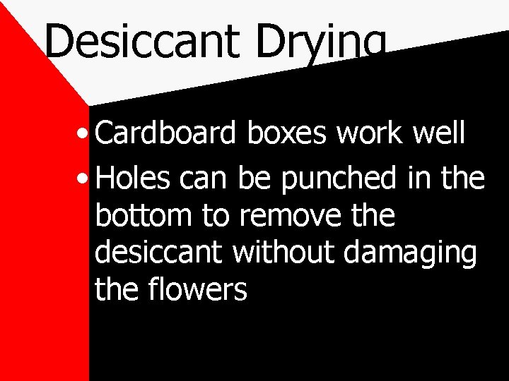 Desiccant Drying • Cardboard boxes work well • Holes can be punched in the