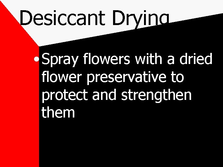 Desiccant Drying • Spray flowers with a dried flower preservative to protect and strengthen