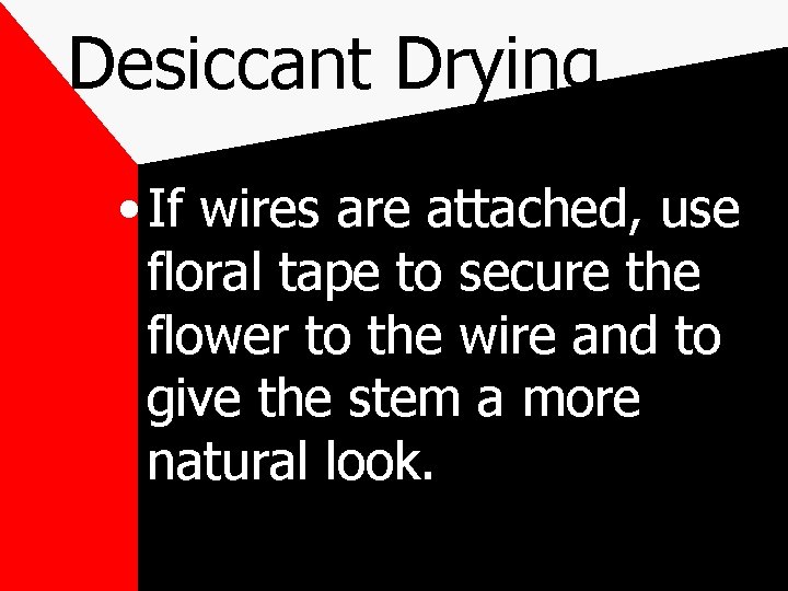 Desiccant Drying • If wires are attached, use floral tape to secure the flower