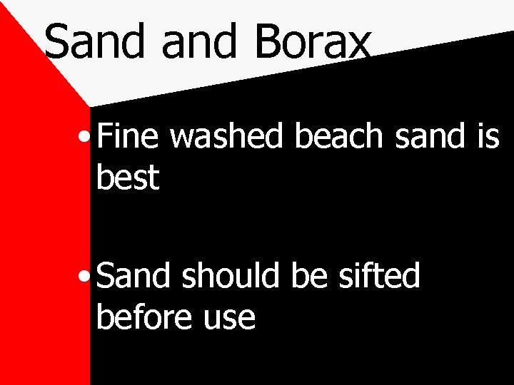 Sand Borax • Fine washed beach sand is best • Sand should be sifted