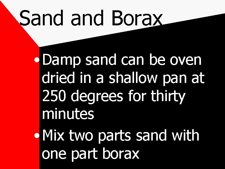 Sand Borax • Damp sand can be oven dried in a shallow pan at
