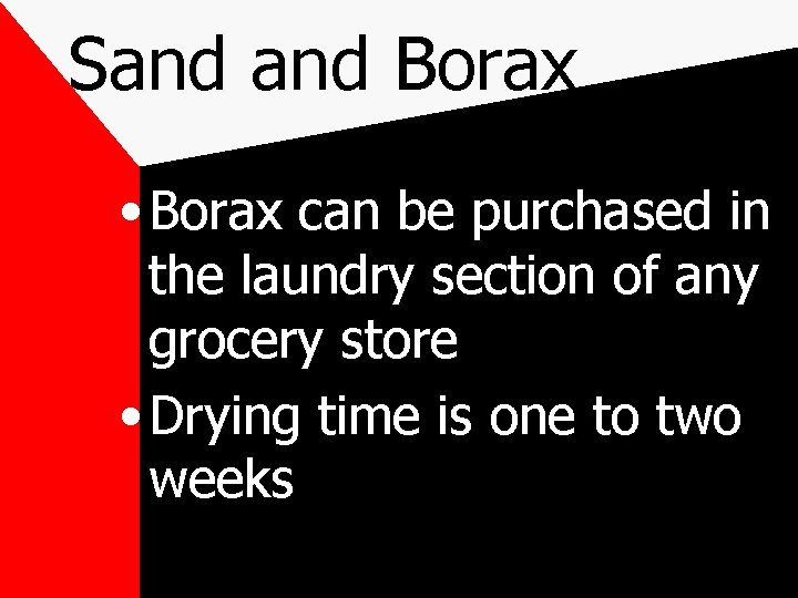 Sand Borax • Borax can be purchased in the laundry section of any grocery