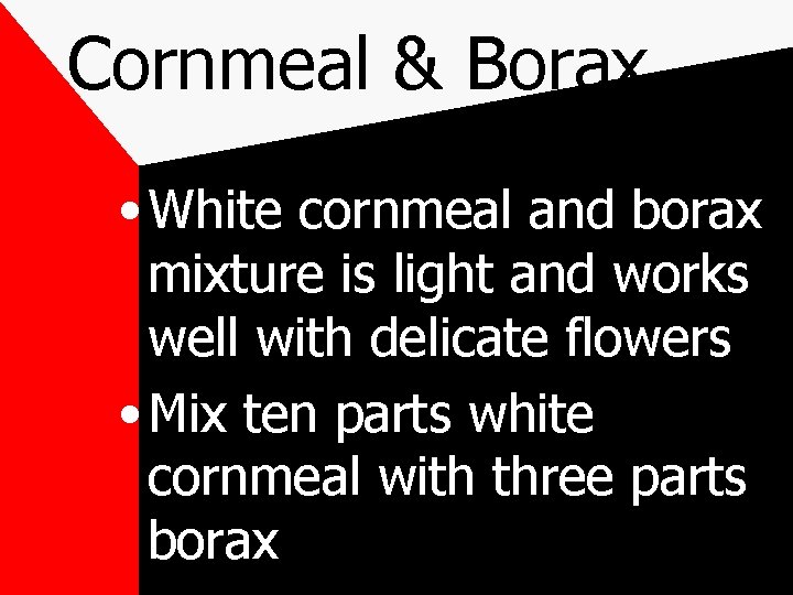 Cornmeal & Borax • White cornmeal and borax mixture is light and works well