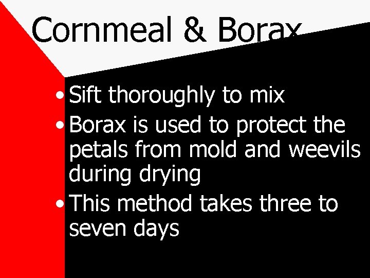 Cornmeal & Borax • Sift thoroughly to mix • Borax is used to protect