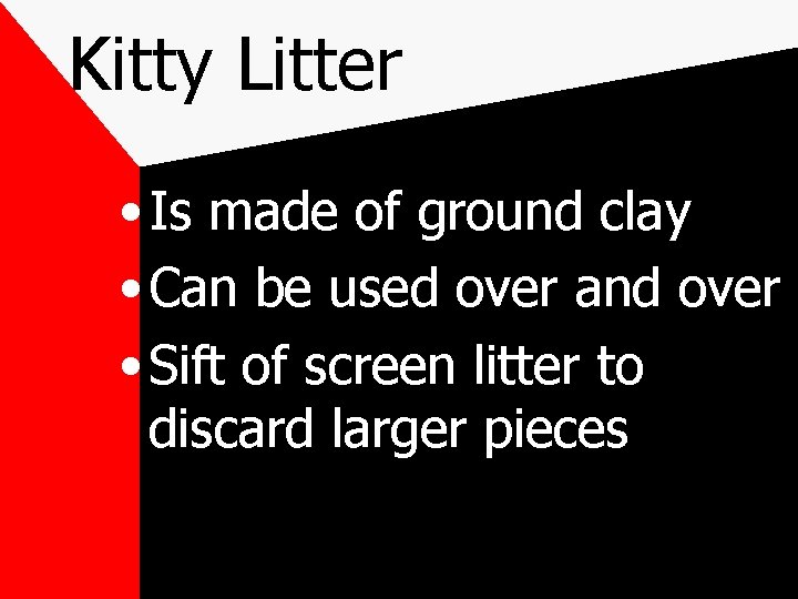 Kitty Litter • Is made of ground clay • Can be used over and