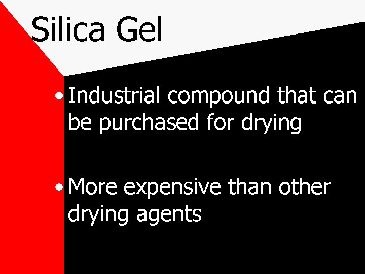 Silica Gel • Industrial compound that can be purchased for drying • More expensive