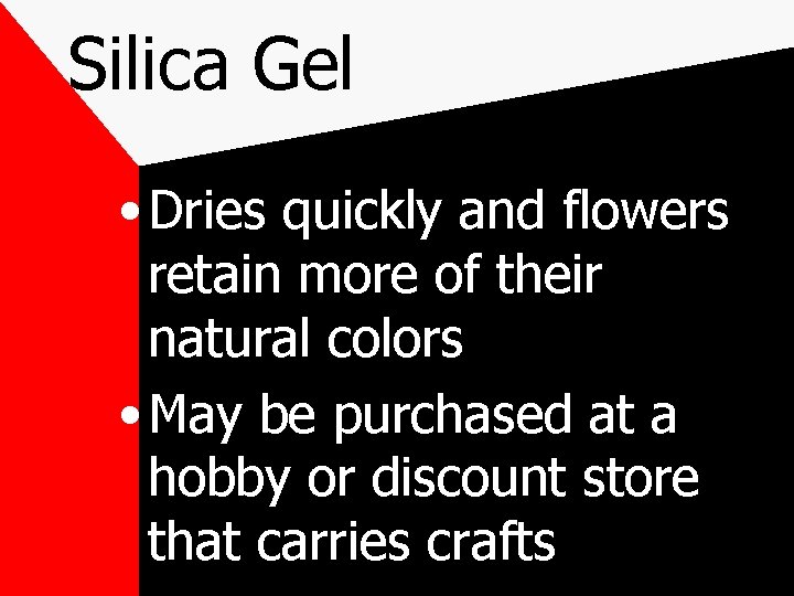 Silica Gel • Dries quickly and flowers retain more of their natural colors •