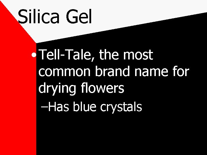 Silica Gel • Tell-Tale, the most common brand name for drying flowers –Has blue