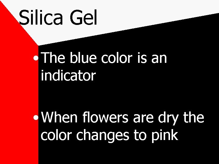 Silica Gel • The blue color is an indicator • When flowers are dry