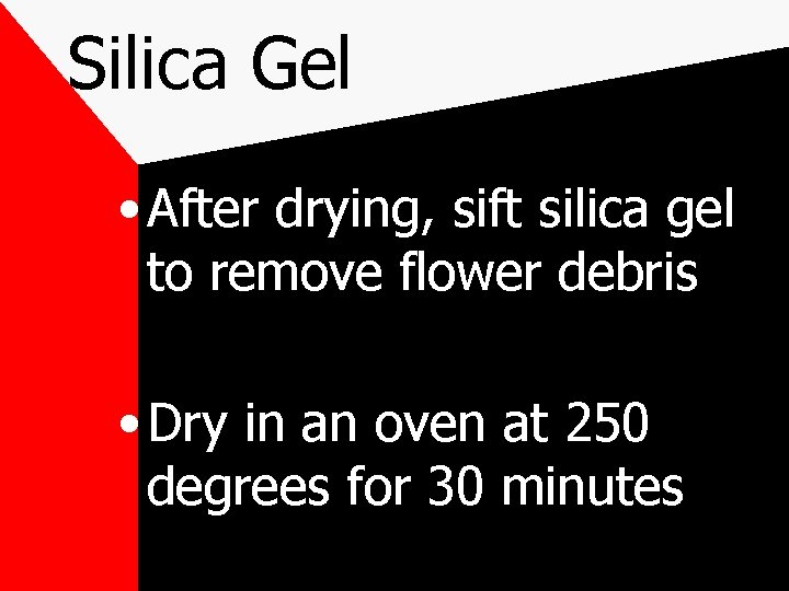 Silica Gel • After drying, sift silica gel to remove flower debris • Dry
