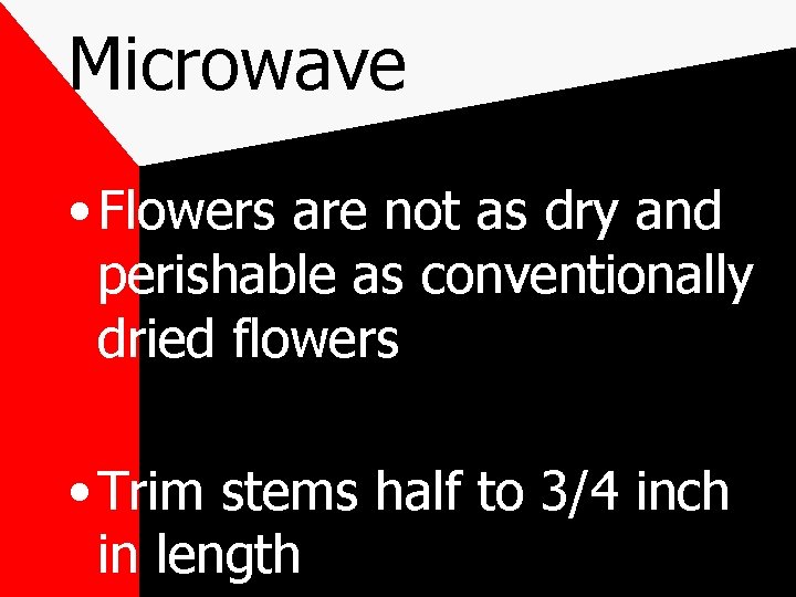 Microwave • Flowers are not as dry and perishable as conventionally dried flowers •