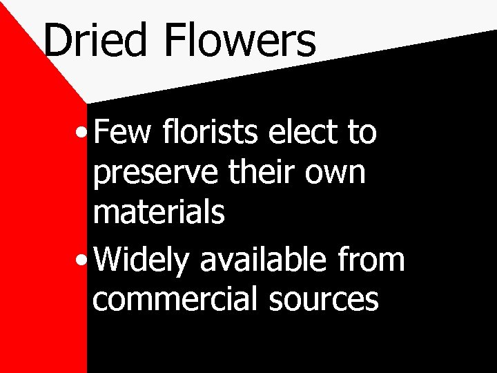 Dried Flowers • Few florists elect to preserve their own materials • Widely available