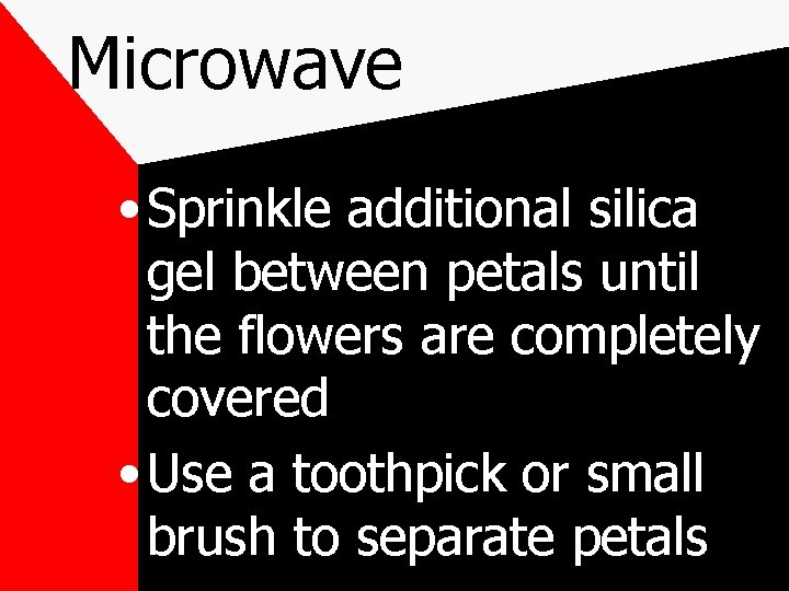 Microwave • Sprinkle additional silica gel between petals until the flowers are completely covered