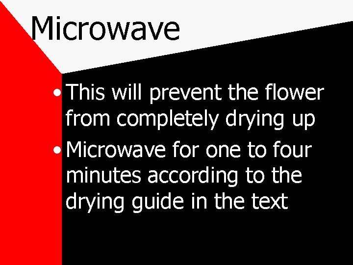 Microwave • This will prevent the flower from completely drying up • Microwave for