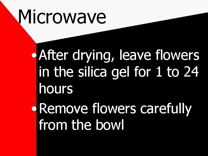 Microwave • After drying, leave flowers in the silica gel for 1 to 24