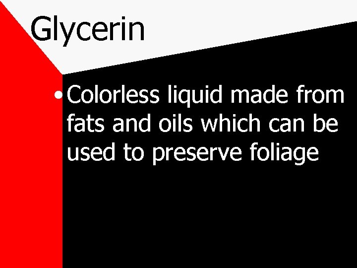 Glycerin • Colorless liquid made from fats and oils which can be used to