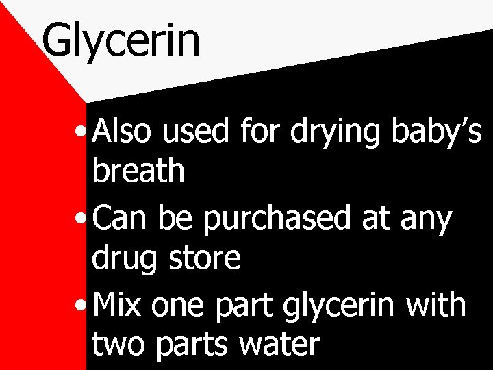 Glycerin • Also used for drying baby’s breath • Can be purchased at any