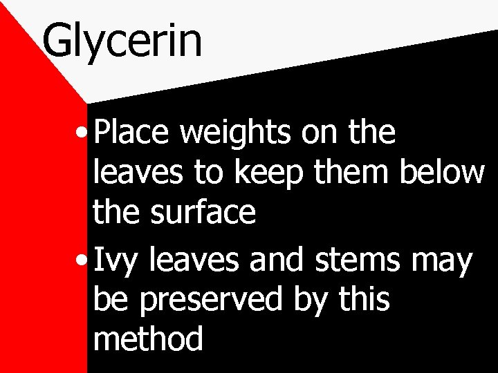 Glycerin • Place weights on the leaves to keep them below the surface •