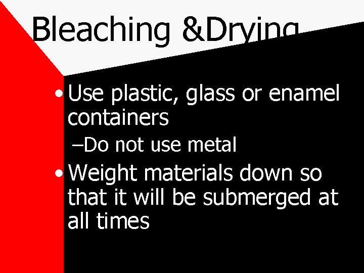 Bleaching &Drying • Use plastic, glass or enamel containers –Do not use metal •