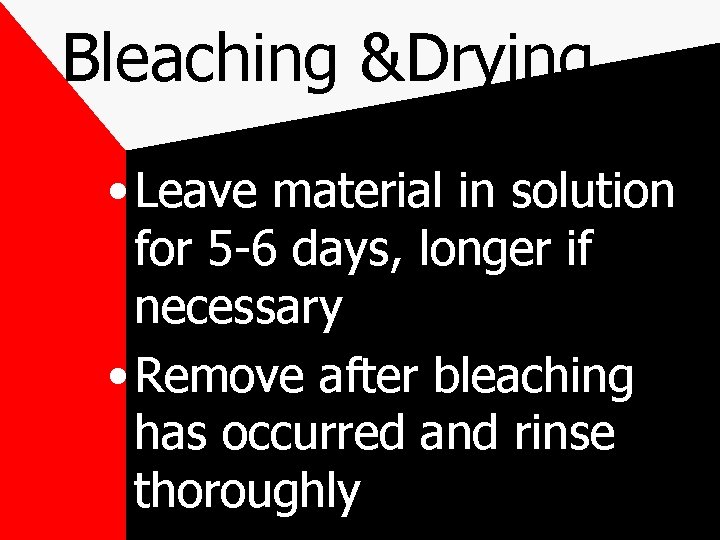 Bleaching &Drying • Leave material in solution for 5 -6 days, longer if necessary