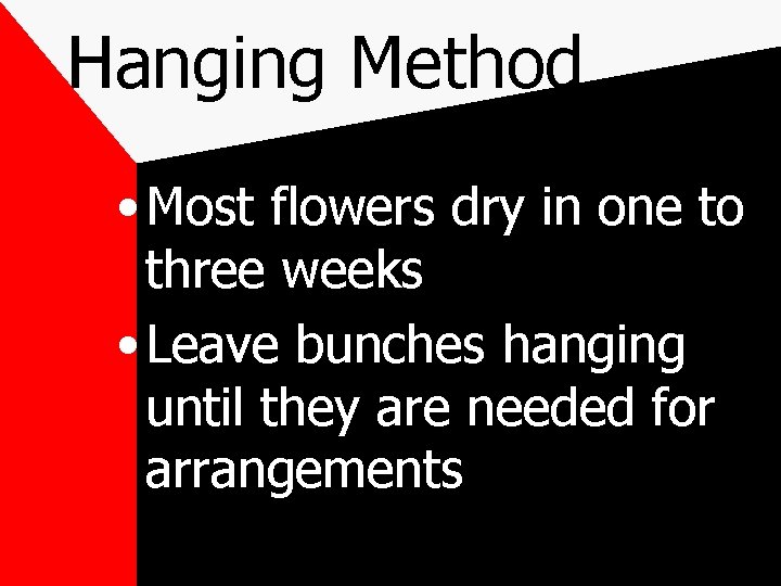 Hanging Method • Most flowers dry in one to three weeks • Leave bunches