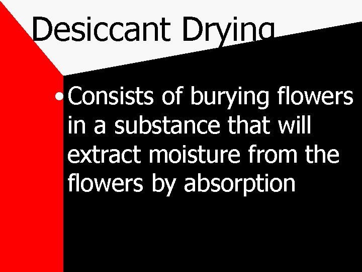 Desiccant Drying • Consists of burying flowers in a substance that will extract moisture