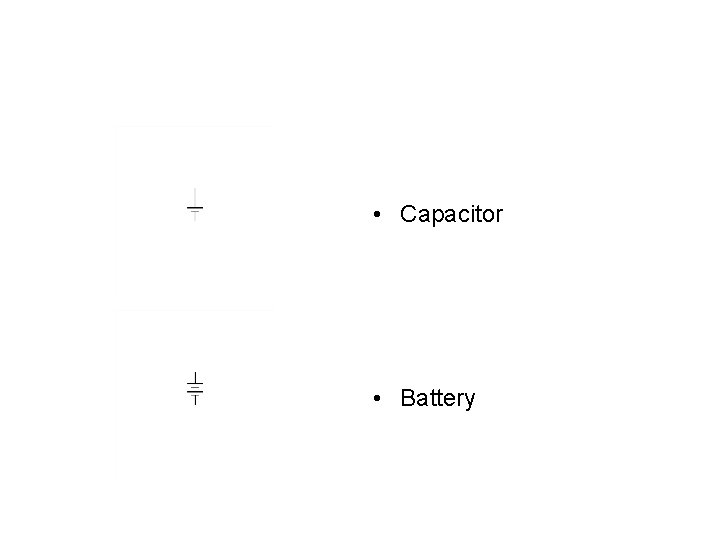  • Capacitor • Battery 