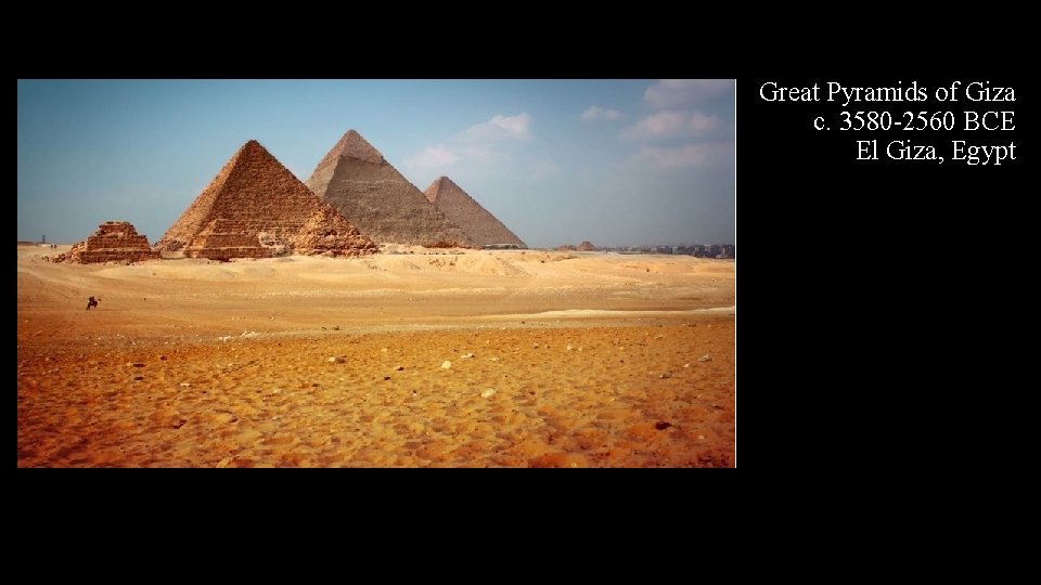Great Pyramids of Giza c. 3580 -2560 BCE El Giza, Egypt 