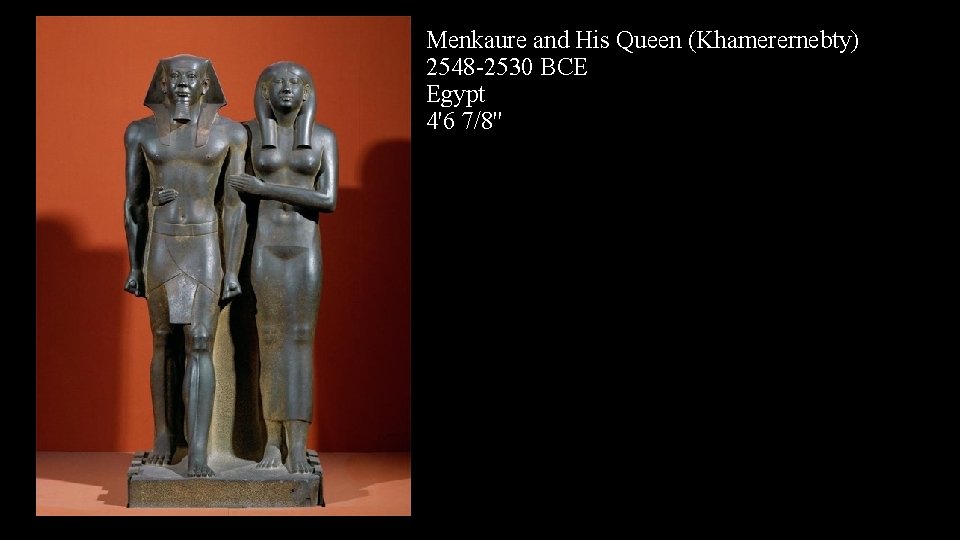 Menkaure and His Queen (Khamerernebty) 2548 -2530 BCE Egypt 4'6 7/8'' 