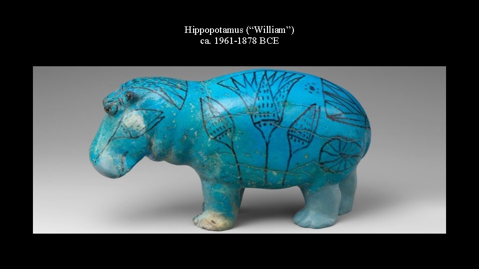 Hippopotamus (“William”) ca. 1961 -1878 BCE 