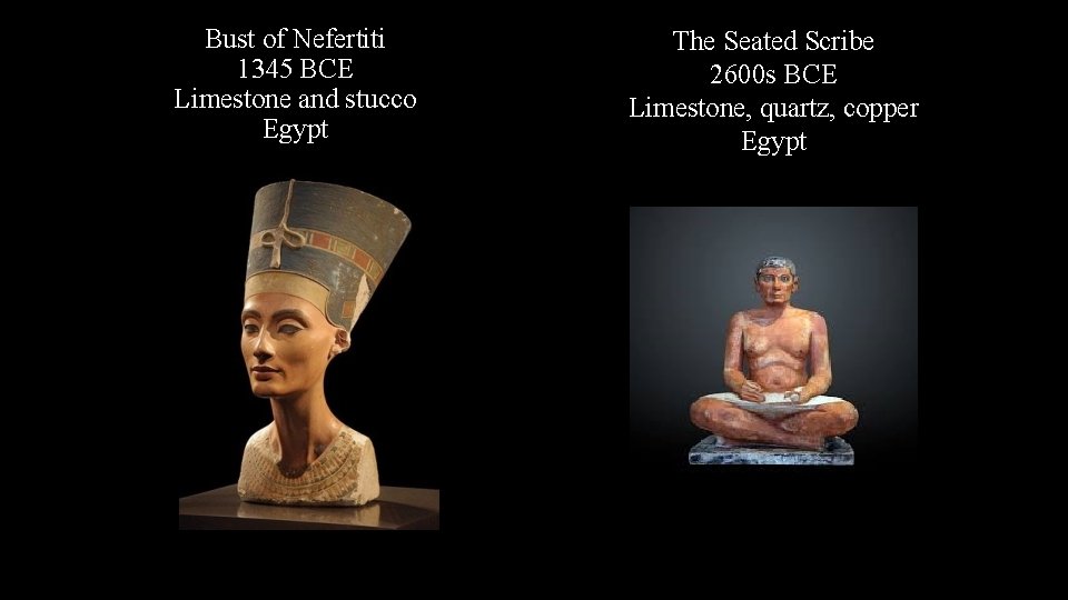 Bust of Nefertiti 1345 BCE Limestone and stucco Egypt The Seated Scribe 2600 s