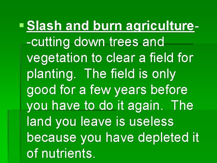 § Slash and burn agriculture-cutting down trees and vegetation to clear a field for