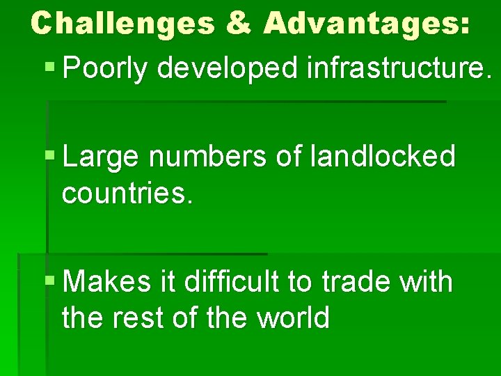 Challenges & Advantages: § Poorly developed infrastructure. § Large numbers of landlocked countries. §