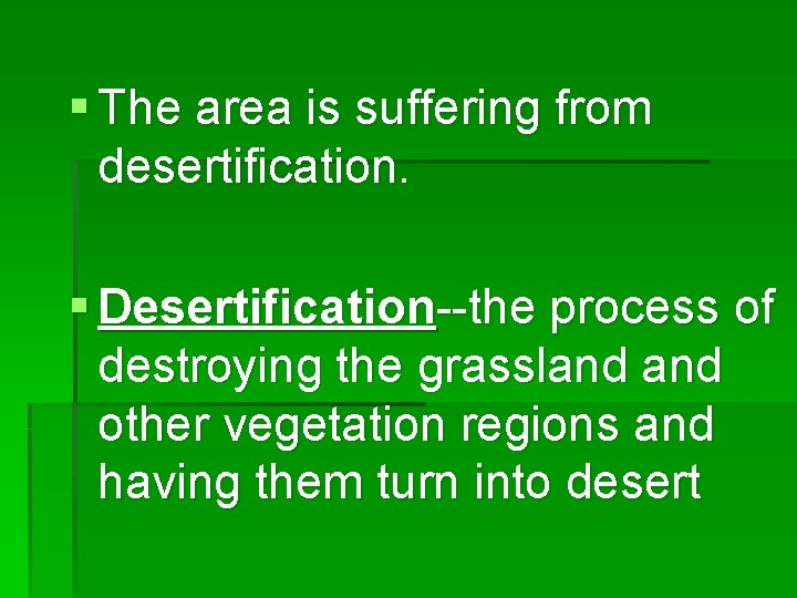 § The area is suffering from desertification. § Desertification--the process of destroying the grassland