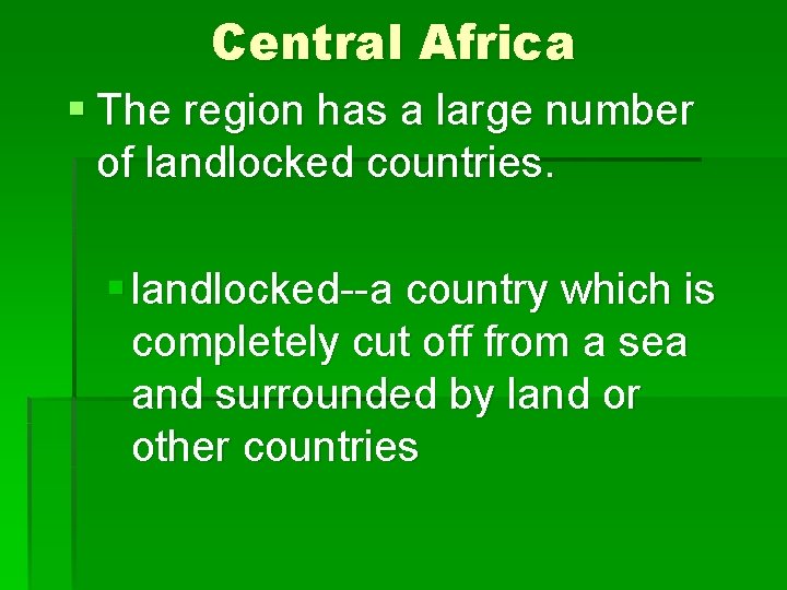 Central Africa § The region has a large number of landlocked countries. § landlocked--a