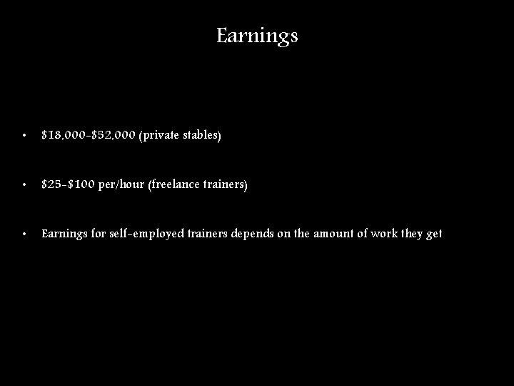 Earnings • $18, 000 -$52, 000 (private stables) • $25 -$100 per/hour (freelance trainers)