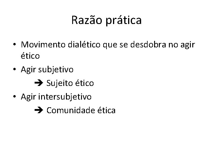 Razão prática • Movimento dialético que se desdobra no agir ético • Agir subjetivo