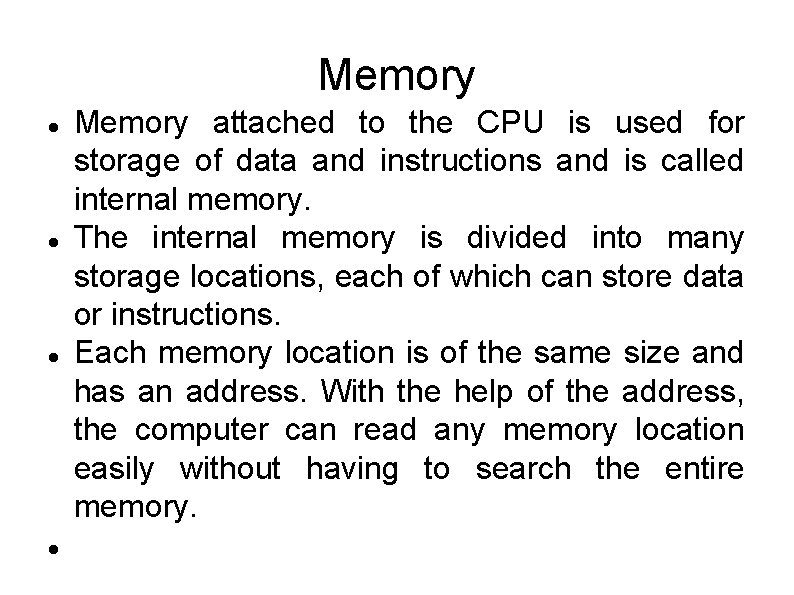 Memory Memory attached to the CPU is used for storage of data and instructions Memory Memory attached to the CPU is used for storage of data and instructions