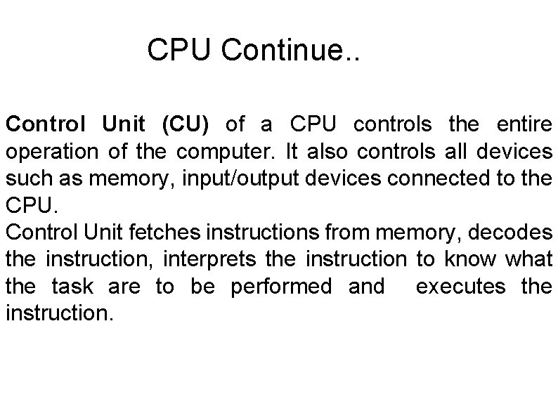 CPU Continue. . Control Unit (CU) of a CPU controls the entire operation of CPU Continue. . Control Unit (CU) of a CPU controls the entire operation of