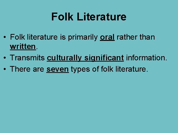 Folk Literature • Folk literature is primarily oral rather than written. • Transmits culturally