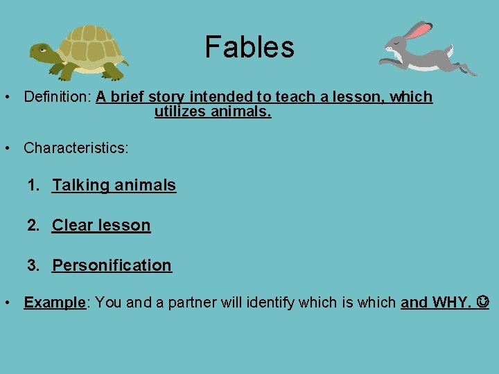 Fables • Definition: A brief story intended to teach a lesson, which utilizes animals.