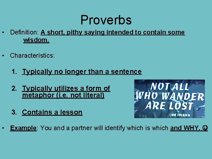 Proverbs • Definition: A short, pithy saying intended to contain some wisdom. • Characteristics: