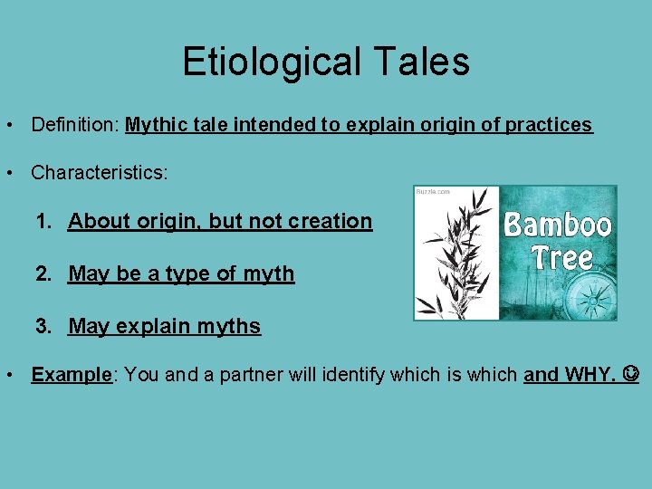 Etiological Tales • Definition: Mythic tale intended to explain origin of practices • Characteristics: