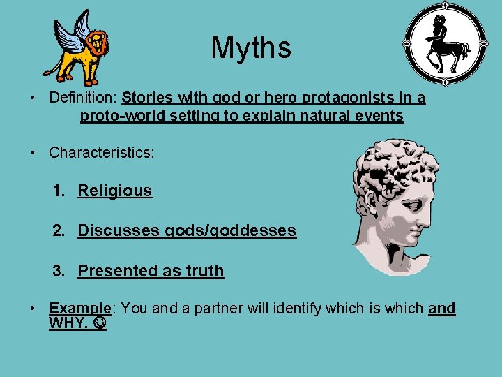 Myths • Definition: Stories with god or hero protagonists in a proto-world setting to