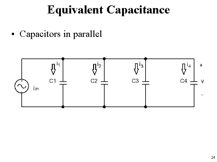 Equivalent Capacitance • Capacitors in parallel 24 