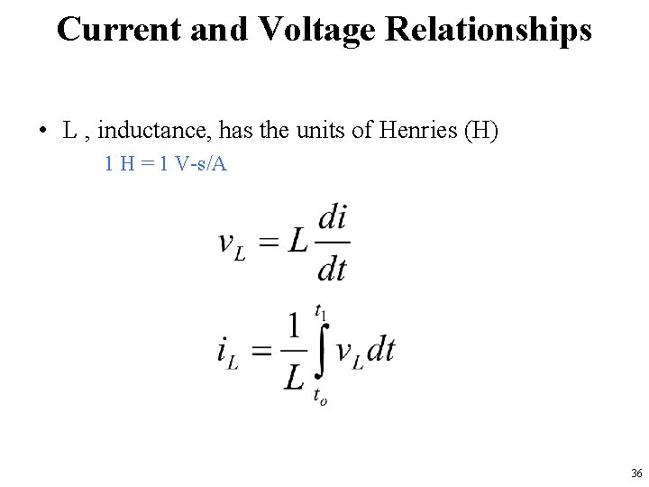 Current and Voltage Relationships • L , inductance, has the units of Henries (H)