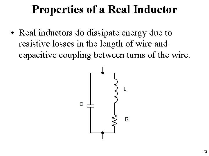 Properties of a Real Inductor • Real inductors do dissipate energy due to resistive