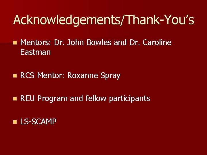 Acknowledgements/Thank-You’s n Mentors: Dr. John Bowles and Dr. Caroline Eastman n RCS Mentor: Roxanne